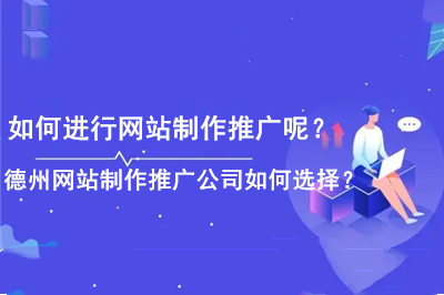 如何進行網(wǎng)站制作推廣呢？德州網(wǎng)站制作推廣公司如何選擇？