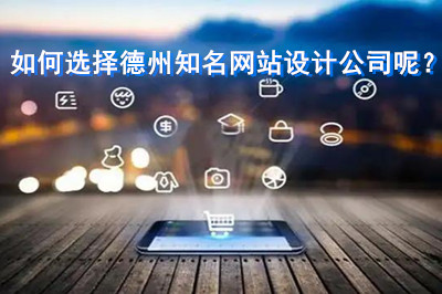 如何選擇德州知名網(wǎng)站設計公司呢？